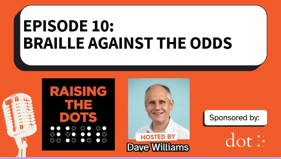 Raising the Dots Episode 10. Braille against the odds. Dave Williams is pictured alongside the logos for Raising the Dots and Dot Inc.